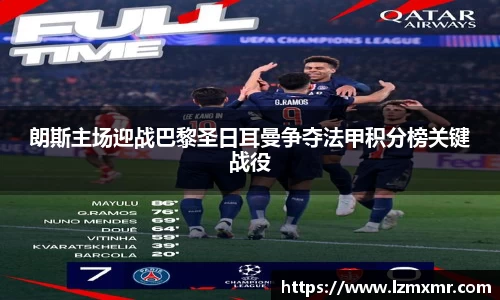 leyu朗斯主场迎战巴黎圣日耳曼争夺法甲积分榜关键战役